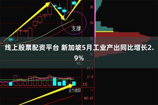 线上股票配资平台 新加坡5月工业产出同比增长2.9%