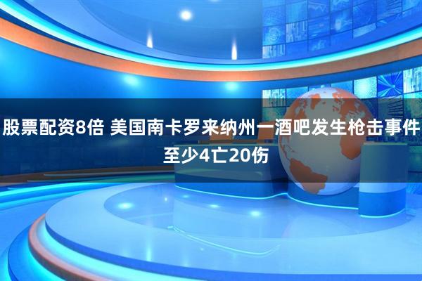 股票配资8倍 美国南卡罗来纳州一酒吧发生枪击事件 至少4亡20伤